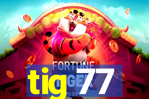 tig 77